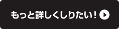 もっと詳しくしりたい！